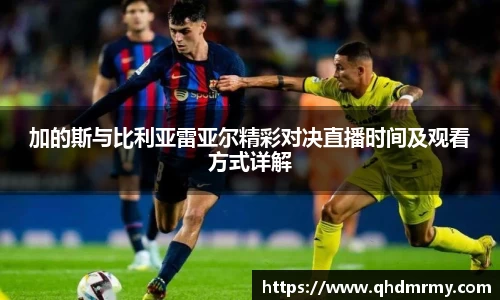 加的斯与比利亚雷亚尔精彩对决直播时间及观看方式详解